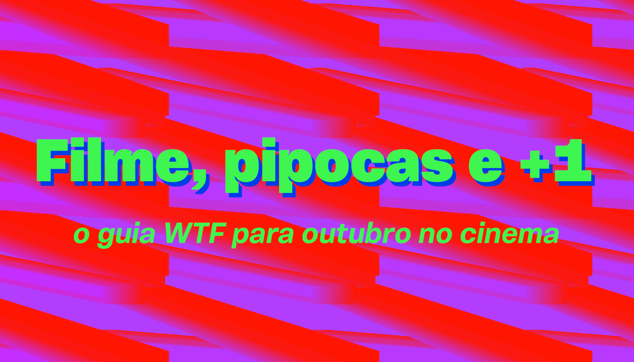 Banner principal - Filme, pipocas e +1: o guia WTF para outubro no cinema