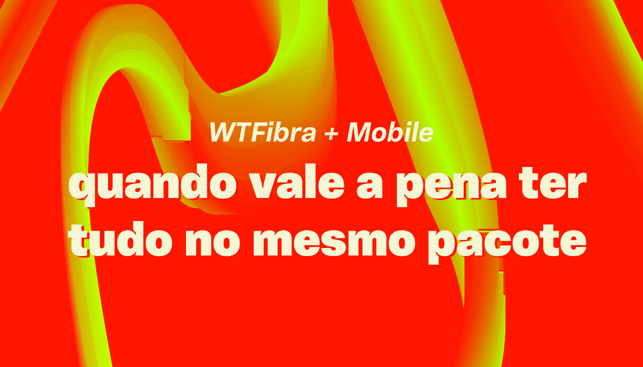 Banner principal - WTFibra + Mobile: quando vale a pena ter tudo no mesmo pacote